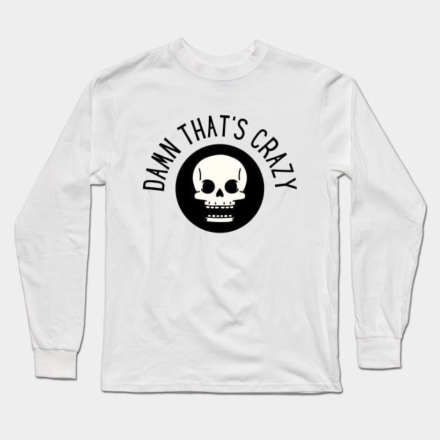 Damn that's Crazy Long Sleeve T-Shirt by Art of Aga